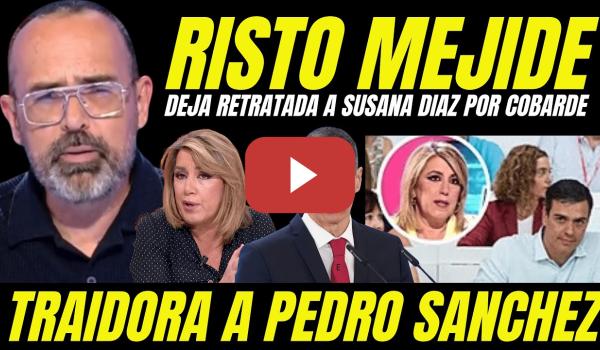 Embedded thumbnail for RISTO MEJIDE RETRATA A SUSANA DÍAZ TRAIDORA A PEDRO SÁNCHEZ "EXPLICA RAZONES DESPIDO DEL PROGRAMA"
