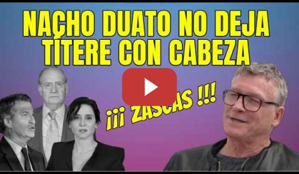 Embedded thumbnail for Nacho Duato dando zascas a todo el mundo, Feijóo , Ayuso, Youtubers, al Emerito.