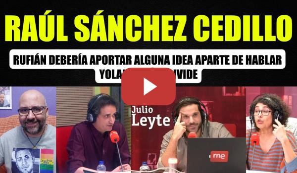 Embedded thumbnail for Raúl Sánchez Cedillo, Rufián debe aportar alguna idea, Yolanda Díaz divide.