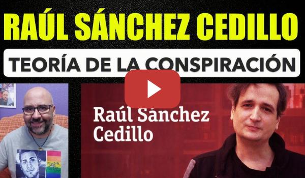 Embedded thumbnail for Raúl Sáncez Cedillo. Teoría de la conspiración de la extrema derecha.