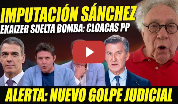 Embedded thumbnail for IMPUTACIÓN SÁNCHEZ Y PSOE: EKAIZER SUELTA BOMBA TRAS DESLIZ DE FEIJÓO. CLOACAS FILTRAN AL PP