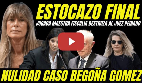 Embedded thumbnail for ESTOCAZO AL JUEZ PEINADO "JUGADA MAESTRA FISCALÍA NULIDAD CASO BEGOÑA GOMEZ"