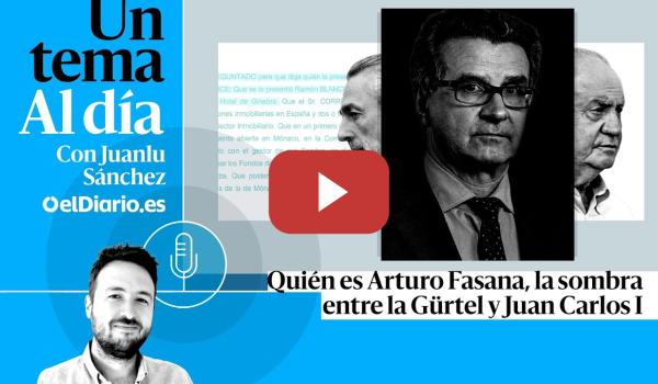 Embedded thumbnail for 🎙 PODCAST | Quién es Arturo Fasana, la sombra entre la Gürtel y Juan Carlos I · UN TEMA AL DÍA