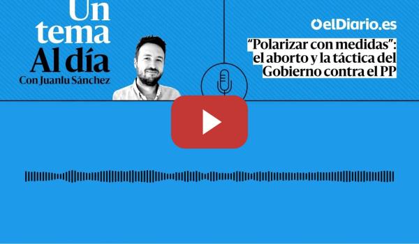 Embedded thumbnail for 🎙 PODCAST |  “Polarizar con medidas”: el aborto y la táctica del Gobierno contra el PP