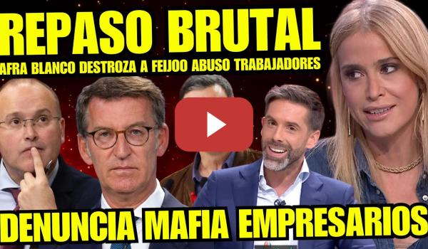Embedded thumbnail for ¡BRUTAL! AFRA BLANCO ARRASA A FEIJOO y DESMONTA BULOS A EMPRESARIOS QUE ABUS4N DE SUS TRABAJADORES