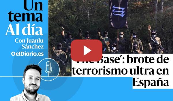 Embedded thumbnail for 🎙 PODCAST | ‘The Base’: brote de terrorismo ultra en España · UN TEMA AL DÍA