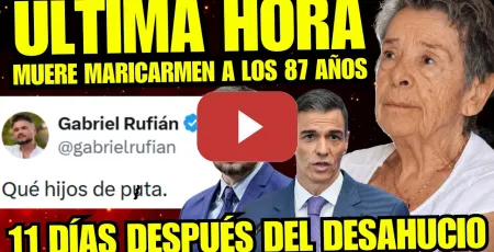 Embedded thumbnail for ÚLTIMA HORA: MUERE MARICARMEN A LOS 87 AÑOS TRAS SU DESAHUCIO. GABRIEL RUFIÁN: "QUÉ HIJOS DE P**A"