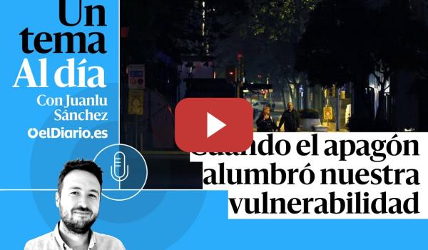 Embedded thumbnail for 🎙 PODCAST | Cuando el apagón alumbró nuestra vulnerabilidad · UN TEMA AL DÍA