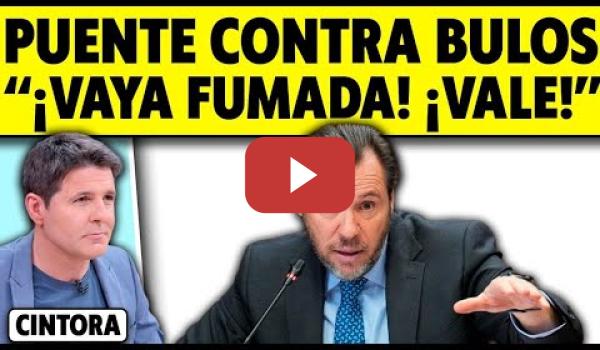Embedded thumbnail for ÓSCAR PUENTE CONTRA LOS BULOS: "¡VAYA FUMADA!"