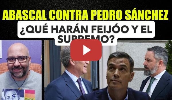 Embedded thumbnail for Abascal contra Pedro Sánchez, ¿qué harán Feijóo y El Supremo?