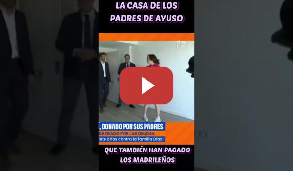 Embedded thumbnail for La casa de los padres de Ayuso también lo pagaste tú