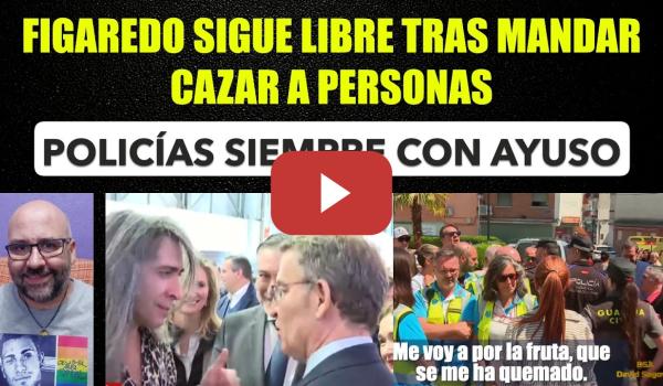 Embedded thumbnail for Figaredo impunidad tras mandar cazar personas. Ayuso no rinde cuentas y extra protegida por policías
