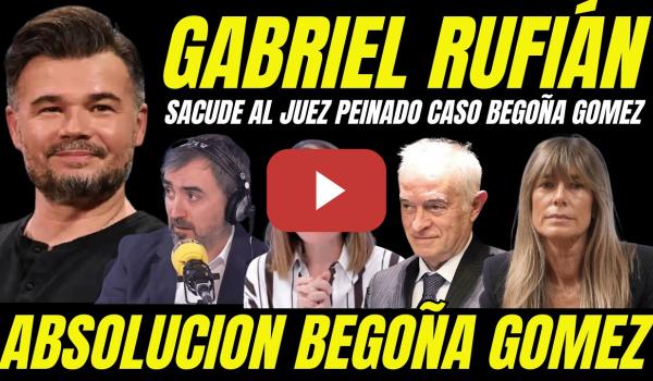 Embedded thumbnail for GABRIEL RUFIÁN SACUDE AL JUEZ PEINADO "SILVIA INTXAURRONDO SUELTA BOMBAZO ABSOLUCIÓN BEGOÑA GÓMEZ"