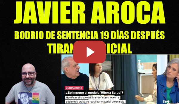 Embedded thumbnail for Javier Aroca, Bodrio de Sentencia 19 días después, tiranía judicial.