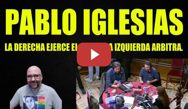 Embedded thumbnail for Pablo Iglesias, la derecha ejerce el Poder, la izquierda arbitra.