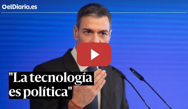 Embedded thumbnail for Pedro Sánchez: "La tecnología no es neutra, la tecnología es política"