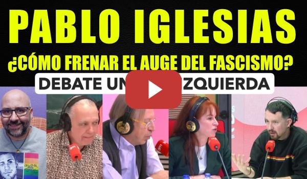 Embedded thumbnail for Pablo Iglesias, ¿cómo enfrentar el auge del fascismo?. Debate sobre Unidad.