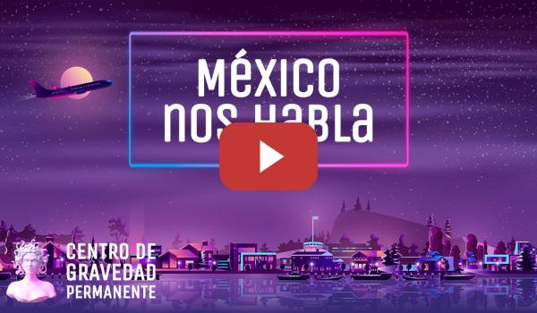 Embedded thumbnail for México nos habla | CENTRO DE GRAVEDAD PERMANENTE
