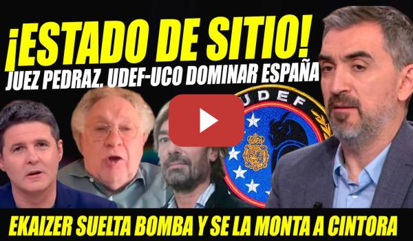 Embedded thumbnail for ESCÁNDALO: JUEZ PEDRAZ. UCO Y UDEF VAN A DECLARAR ESTADO DE SITIO. BOMBA Y LIADA DE EKAIZER