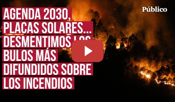 Embedded thumbnail for Desmentimos los bulos más difundidos sobre los incendios: ni Agenda 2030 ni placas solares