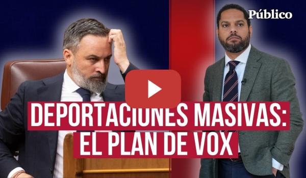 Embedded thumbnail for Remigración: Vox copia el manual de la ultraderecha europea para decidir quién puede vivir en España