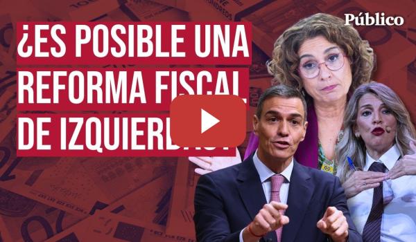 Embedded thumbnail for Por qué ESPAÑA necesita una REFORMA FISCAL de IZQUIERDAS y ambiciosa: cuatro puntos clave