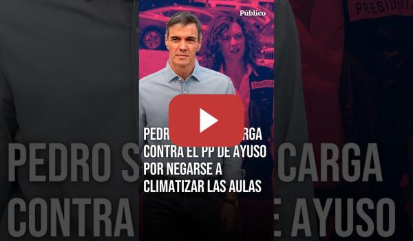 Embedded thumbnail for PEDRO SÁNCHEZ carga contra el PP de AYUSO por negarse a climatizar las aulas en Madrid