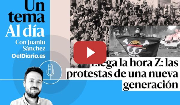 Embedded thumbnail for 🎙 PODCAST | Llega la hora Z: las protestas de una nueva generación · UN TEMA AL DÍA