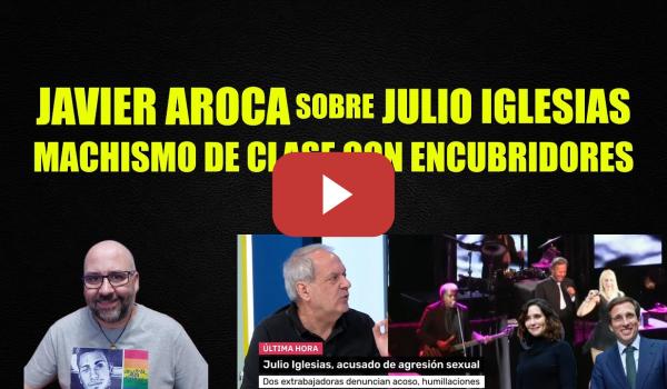 Embedded thumbnail for Javier Aroca sobre Julio Iglesias, machismo de clase con encubridores.