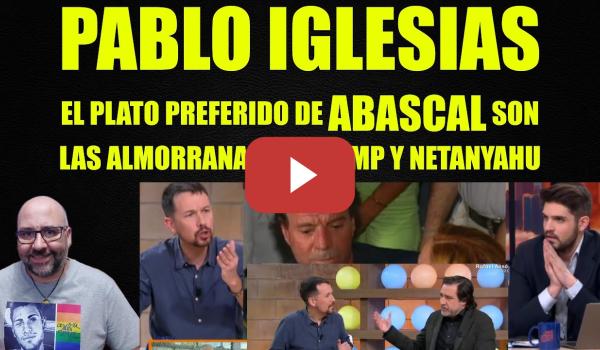 Embedded thumbnail for Pablo Iglesias, el plato preferido de Abascal son las almorranas de Trump y Netanyahu.
