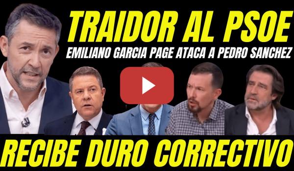 Embedded thumbnail for EMILIANO GARCIA PAGE ATACA A PEDRO SÁNCHEZ &quot;TRAIDOR AL PSOE RECIBE CORRECTIVO&quot;