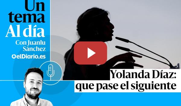 Embedded thumbnail for 🎙 PODCAST | Yolanda Díaz: que pase el siguiente · UN TEMA AL DÍA