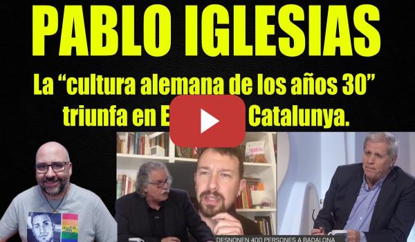 Embedded thumbnail for Pablo Iglesias. La “cultura alemana de los años 30” triunfa en España y Catalunya