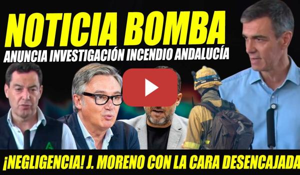 Embedded thumbnail for BOMBAZO: ANUNCIA INVESTIGACIÓN INCENDIO ANDALUCÍA POR NEGLIGENCIAS POLÍTICA. PEDRO SÁNCHEZ I.GARCÍA