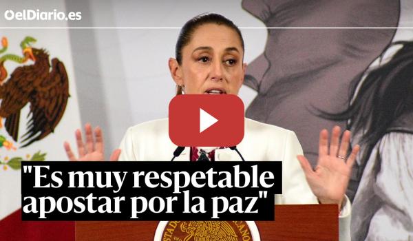 Embedded thumbnail for Sheinbaum defiende a Sánchez: "Es muy respetable apostar por la paz"