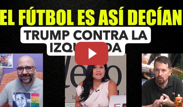 Embedded thumbnail for Y seguimos con el fútbol...Trump contra la izquierda.
