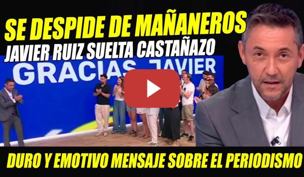Embedded thumbnail for JAVIER RUIZ SE DESPIDE DE MAÑANEROS OVACIONADO: HAY UNA PLAGA DE FALSIFICACIÓN DE LA VERDAD