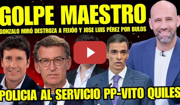 Embedded thumbnail for FEIJÓO TIEMBLA "GONZALO MIRÓ DESTROZA A JOSÉ LUIS PÉREZ" POLICIA CORRUPTA AL SERVICIO DE PP Y VITO