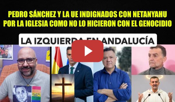 Embedded thumbnail for Pedro Sánchez y la UE preocupados de lo que hace Israel solo en tema Iglesia. Andalucía y las izq.