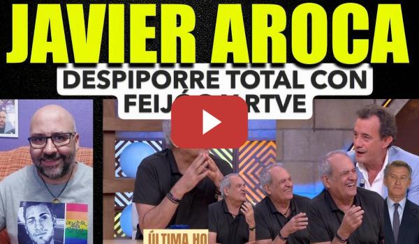 Embedded thumbnail for Javier Aroca, Feijóo es un metepatas, menudo despiporre con lo dicho de RTVE, Trubunal Aldama.
