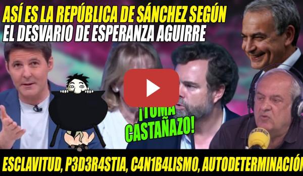 Embedded thumbnail for CASTAÑAZO a Esperanza Aguirre x LOCURA TOTAL de la REPÚBLICA Sanchista con ESCLAVITUD y C4N1BALISMO📢