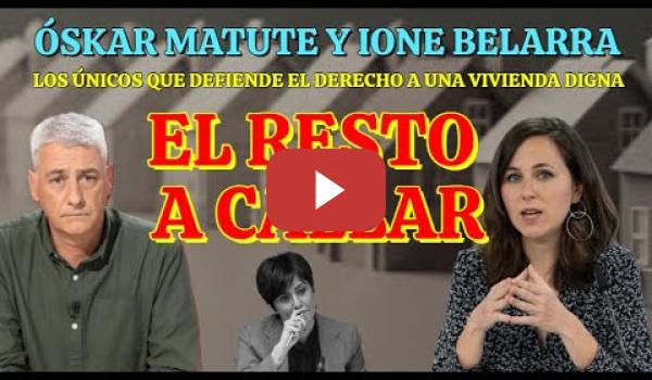 Embedded thumbnail for Ione Belarra y Óskar Matute hablan de la crisis real en la Vivienda y el resto A CALLAR !!!