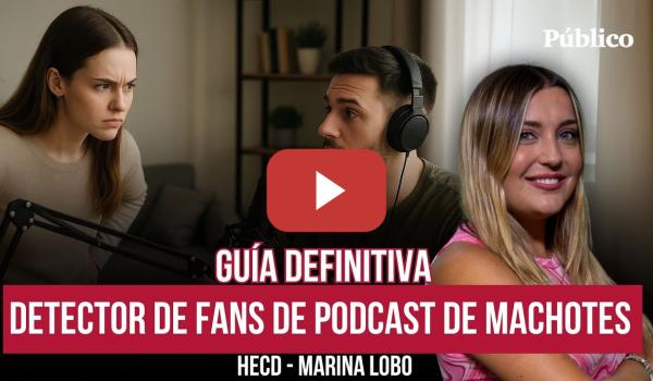 Embedded thumbnail for Guía definitiva para saber si estás siendo víctima de un podcast de machotes, con Marina Lobo