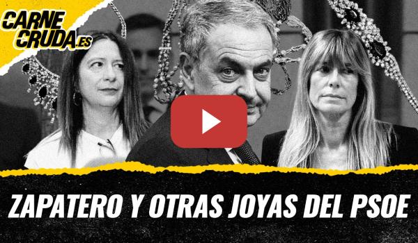 Embedded thumbnail for T12x147 - Zapatero y otras joyas del PSOE (CARNE CRUDA)
