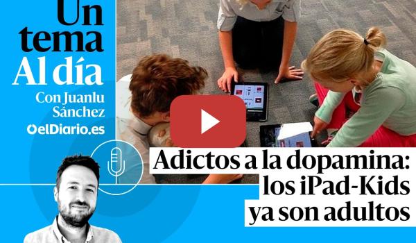 Embedded thumbnail for 🎙 PODCAST | Adictos a la dopamina: los iPad-Kids ya son adultos · UN TEMA AL DÍA