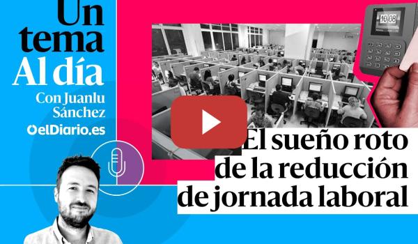 Embedded thumbnail for 🎙 PODCAST | El sueño roto de la reducción de jornada laboral · UN TEMA AL DÍA