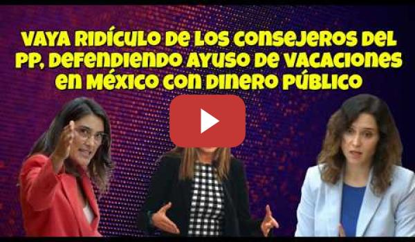 Embedded thumbnail for Los Consejeros del PP de Ayuso hacen el Ridículo con ella en México y sin dar explicaciones