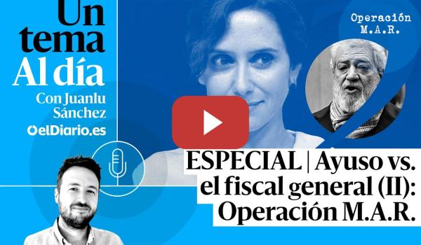 Embedded thumbnail for 🎙 PODCAST | ESPECIAL | Ayuso vs. el fiscal general (II): Operación M.A.R. · UN TEMA AL DÍA