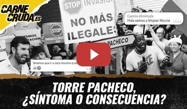 Embedded thumbnail for T12x4 - Torre Pacheco, ¿síntoma o consecuencia? (CARNE CRUDA)