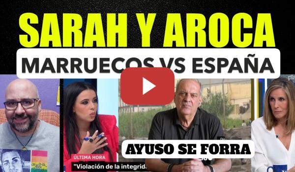 Embedded thumbnail for Sarah Santaolalla y Javier Aroca. Declaración de Guerra MArruecos. Los áticos Ayuso.